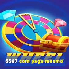 5567 com paga mesmo